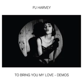 PJ HARVEY - TO BRING YOU MY LOVE DEMOS