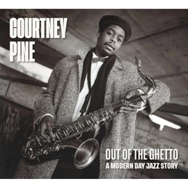 COURTNEY PINE - OUT OF THE GHETTO: A MODERN-DAY JAZZ STORY (2CD)